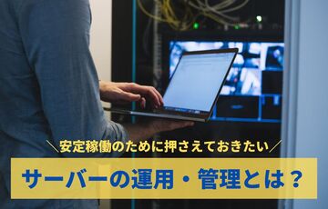 サーバーの運用・管理とは？業務内容・求められるもの・具体的な流れを解説