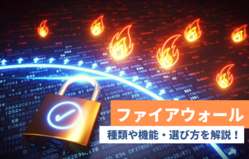 ファイアウォールの仕組みとは？種類や機能、選び方を解説！