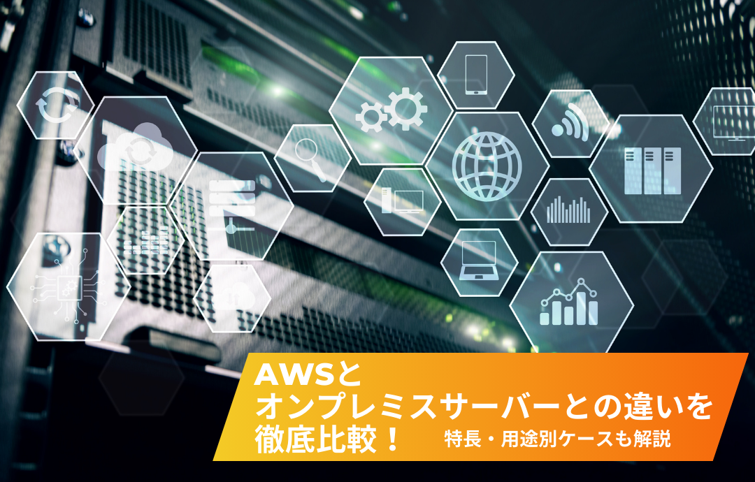 AWSとオンプレミスサーバーとの違いを徹底比較！特長・用途別ケースも解説