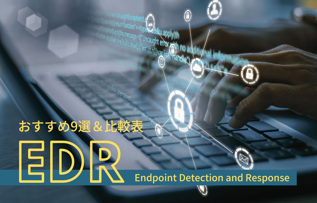 EDR製品のおすすめ9選！比較表や選定ポイントを徹底解説