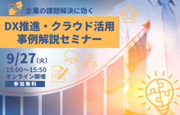 企業の課題解決に効く「DX推進･クラウド活用」 事例解説セミナー＜業務効率化・ビジネスの変革＞