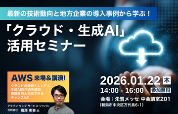 最新の技術動向と地方企業の導入事例から学ぶ！ ビジネス課題解決に効く「クラウド・生成AI」活用セミナー