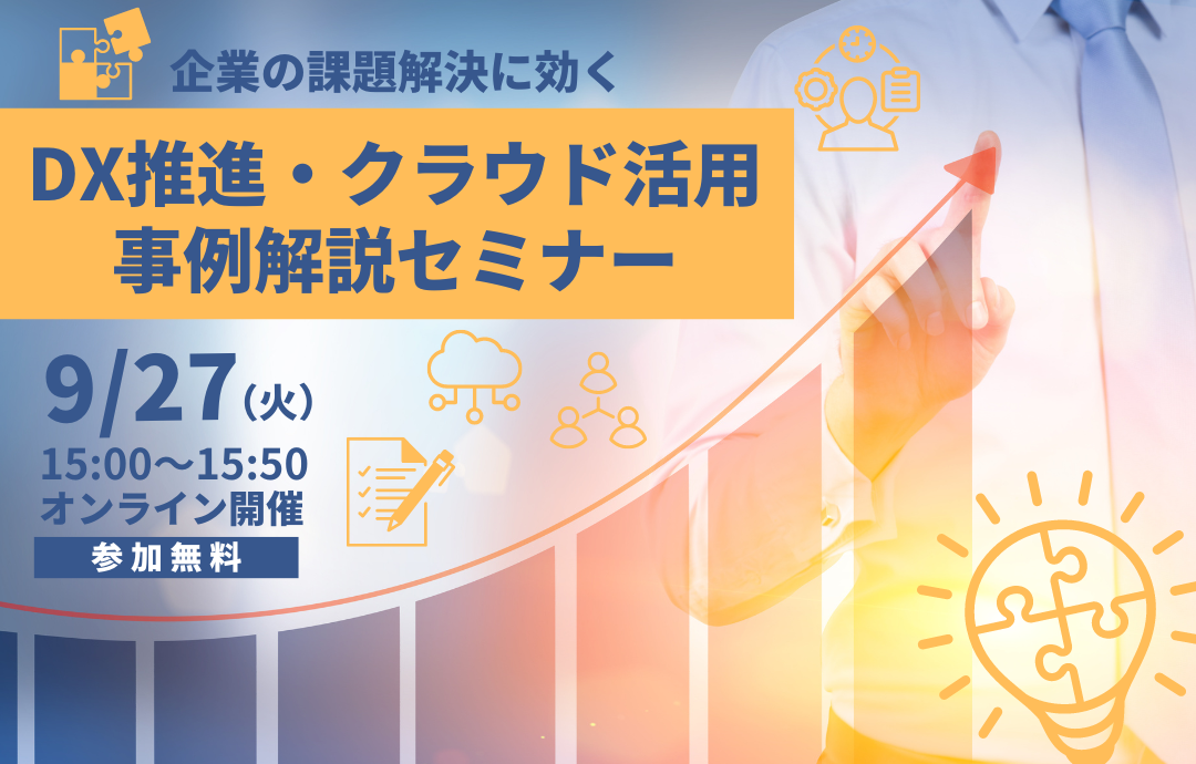 企業の課題解決に効く「DX推進・クラウド活用」 事例解説セミナー<業務効率化・ビジネスの変革>
